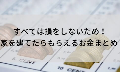 家を建てたらもらえる補助金・減税を知ってますか?損をしないようにちゃんと手続きしてお金をゲットしよう
