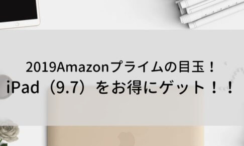 2019のAmazonプライムデーのおすすめ目玉商品はiPad(9.7)!この機会にぜっったいに手に入れよう