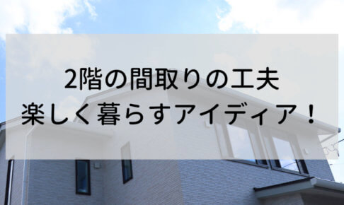 2階の間取りを楽しく暮らすためのアイディア